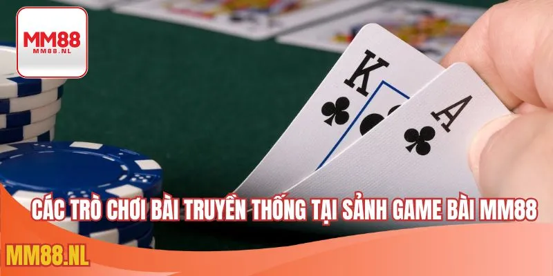 Các trò chơi bài truyền thống tại sảnh game bài MM88