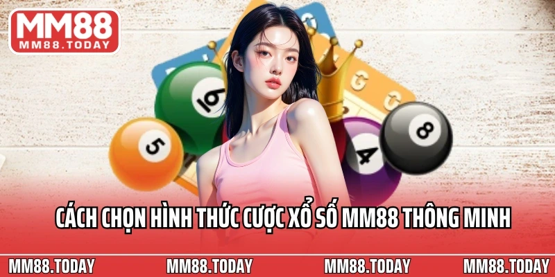 Cách chọn hình thức cược xổ số MM88 thông minh