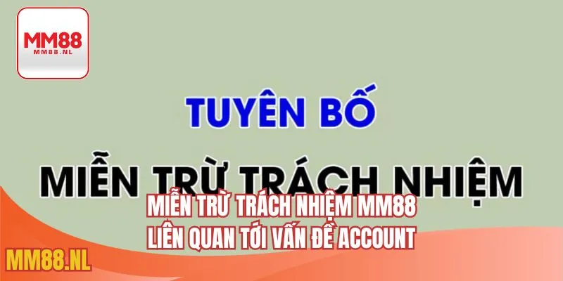 Miễn trừ trách nhiệm MM88 liên quan tới vấn đề account